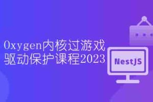 Oxygen内核过游戏驱动保护课程2023