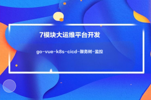 小乙运维杂货铺7模块大运维平台开发-go-vue-k8s-cicd-服务树-监控