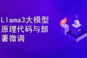 Llama3大模型原理代码精讲与部署微调评估实战